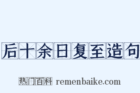 后十余日复至造句是什么意思的图片